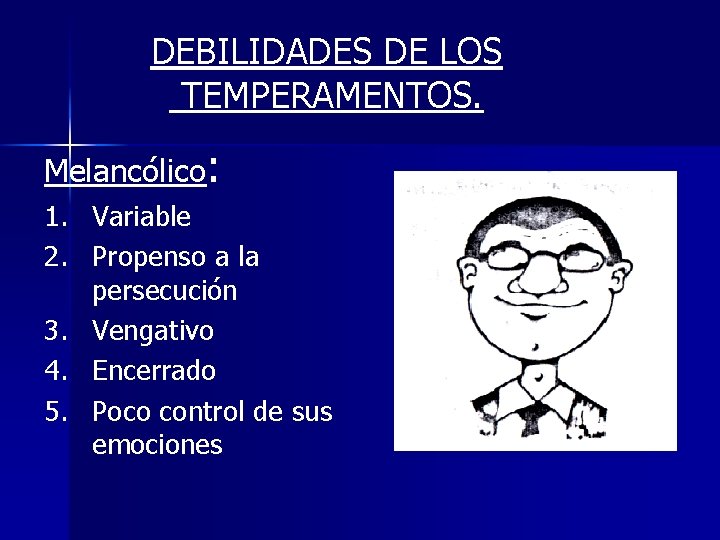 DEBILIDADES DE LOS TEMPERAMENTOS. Melancólico: 1. Variable 2. Propenso a la persecución 3. Vengativo DEBILIDADES DE LOS TEMPERAMENTOS. Melancólico: 1. Variable 2. Propenso a la persecución 3. Vengativo