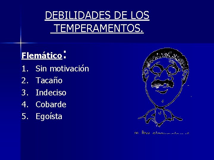 DEBILIDADES DE LOS TEMPERAMENTOS. Flemático 1. 2. 3. 4. 5. : Sin motivación Tacaño DEBILIDADES DE LOS TEMPERAMENTOS. Flemático 1. 2. 3. 4. 5. : Sin motivación Tacaño