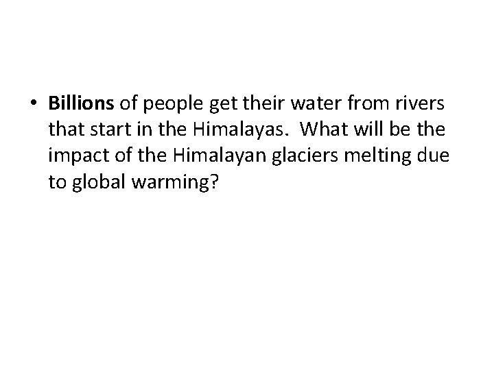  • Billions of people get their water from rivers that start in the