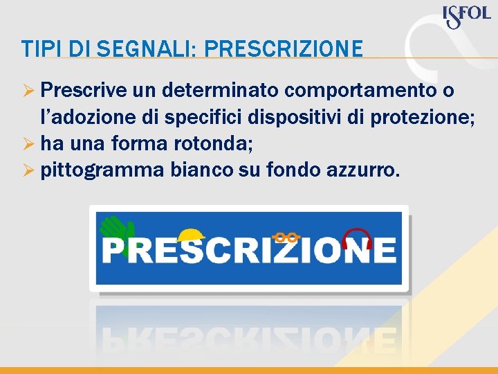 TIPI DI SEGNALI: PRESCRIZIONE Ø Prescrive un determinato comportamento o l’adozione di specifici dispositivi TIPI DI SEGNALI: PRESCRIZIONE Ø Prescrive un determinato comportamento o l’adozione di specifici dispositivi