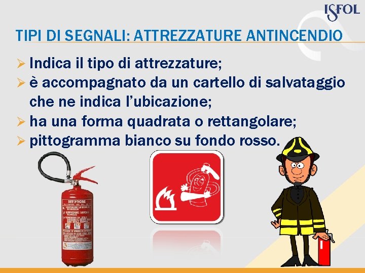 TIPI DI SEGNALI: ATTREZZATURE ANTINCENDIO Ø Indica il tipo di attrezzature; Ø è accompagnato TIPI DI SEGNALI: ATTREZZATURE ANTINCENDIO Ø Indica il tipo di attrezzature; Ø è accompagnato