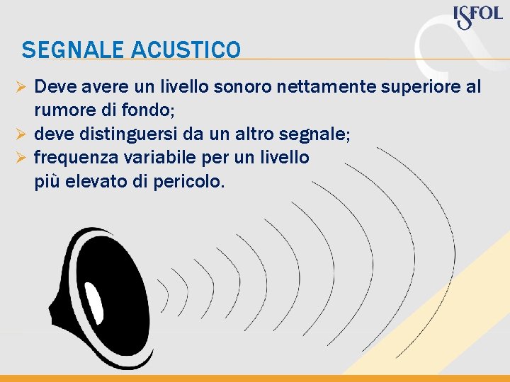 SEGNALE ACUSTICO Deve avere un livello sonoro nettamente superiore al rumore di fondo; Ø SEGNALE ACUSTICO Deve avere un livello sonoro nettamente superiore al rumore di fondo; Ø