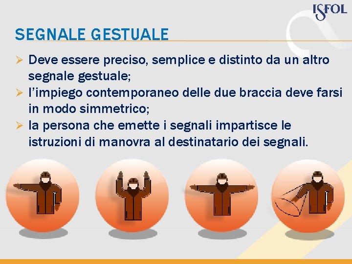SEGNALE GESTUALE Deve essere preciso, semplice e distinto da un altro segnale gestuale; Ø SEGNALE GESTUALE Deve essere preciso, semplice e distinto da un altro segnale gestuale; Ø