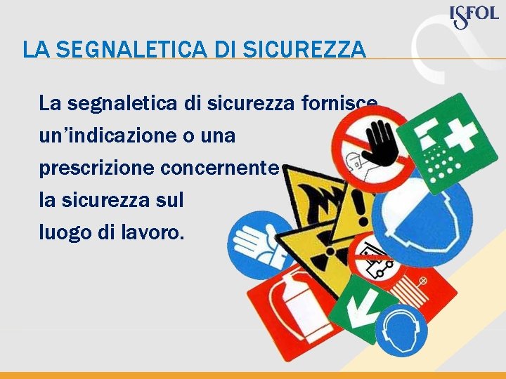 LA SEGNALETICA DI SICUREZZA La segnaletica di sicurezza fornisce un’indicazione o una prescrizione concernente LA SEGNALETICA DI SICUREZZA La segnaletica di sicurezza fornisce un’indicazione o una prescrizione concernente
