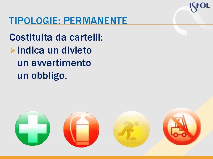 TIPOLOGIE: PERMANENTE Costituita da cartelli: Ø Indica un divieto un avvertimento un obbligo. TIPOLOGIE: PERMANENTE Costituita da cartelli: Ø Indica un divieto un avvertimento un obbligo.