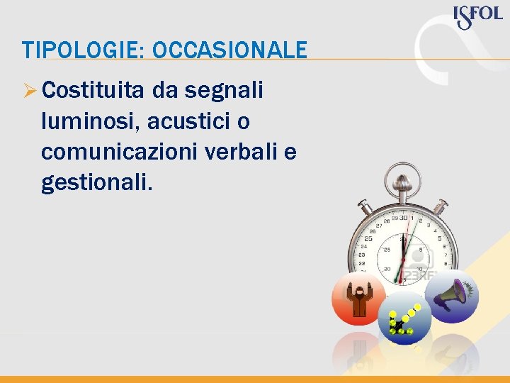 TIPOLOGIE: OCCASIONALE Ø Costituita da segnali luminosi, acustici o comunicazioni verbali e gestionali. TIPOLOGIE: OCCASIONALE Ø Costituita da segnali luminosi, acustici o comunicazioni verbali e gestionali.