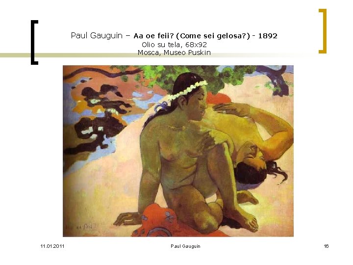 Paul Gauguin – Aa oe feii? (Come sei gelosa? ) - 1892 Olio su