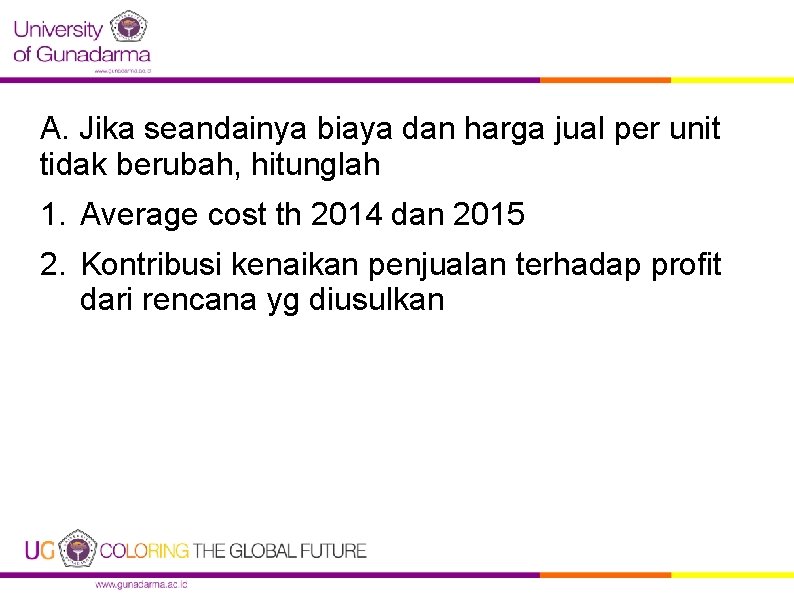 A. Jika seandainya biaya dan harga jual per unit tidak berubah, hitunglah 1. Average