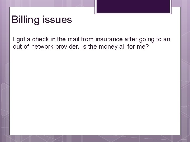 Billing issues I got a check in the mail from insurance after going to