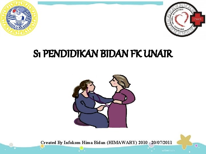 S 1 PENDIDIKAN BIDAN FK UNAIR Created By Infokom Hima Bidan (HIMAWARY) 2010 -