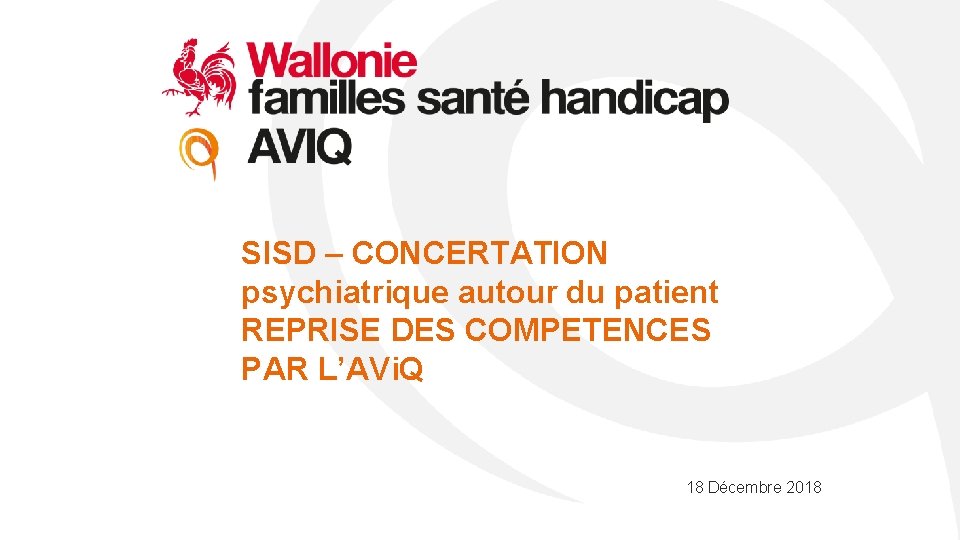 SISD – CONCERTATION psychiatrique autour du patient REPRISE DES COMPETENCES PAR L’AVi. Q 18 SISD – CONCERTATION psychiatrique autour du patient REPRISE DES COMPETENCES PAR L’AVi. Q 18