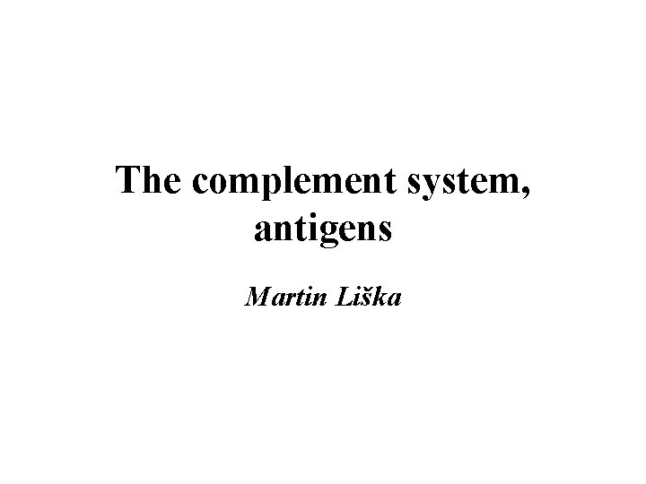 The complement system, antigens Martin Liška 