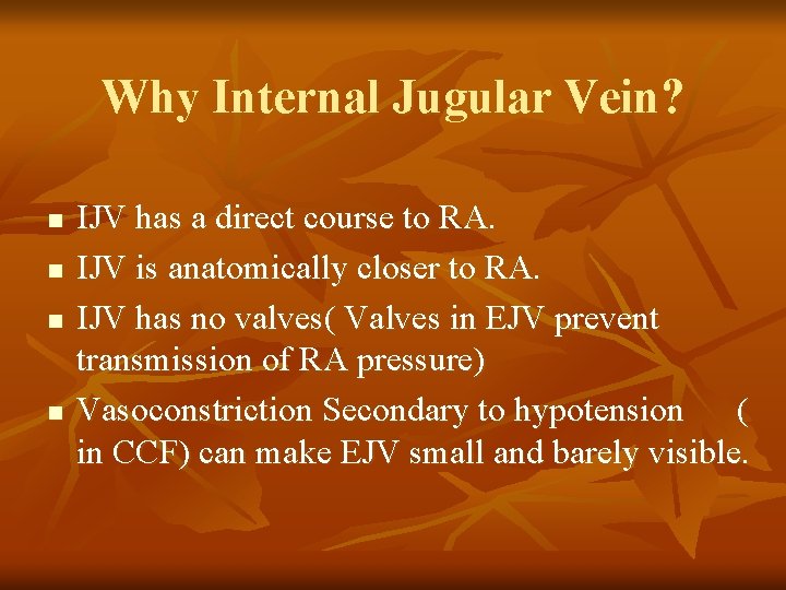 Why Internal Jugular Vein? n n IJV has a direct course to RA. IJV