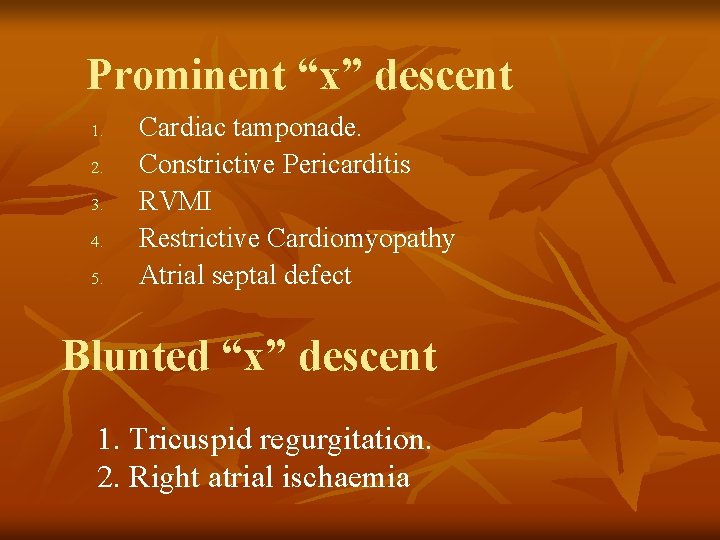 Prominent “x” descent 1. 2. 3. 4. 5. Cardiac tamponade. Constrictive Pericarditis RVMI Restrictive