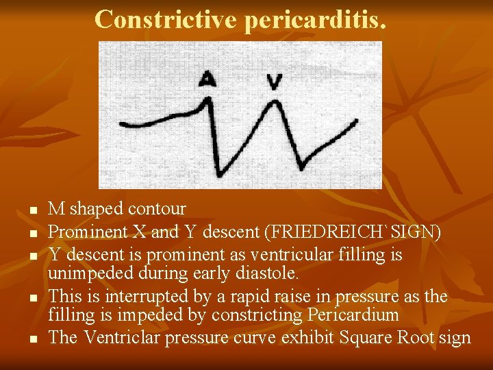Constrictive pericarditis. n n n M shaped contour Prominent X and Y descent (FRIEDREICH`SIGN)