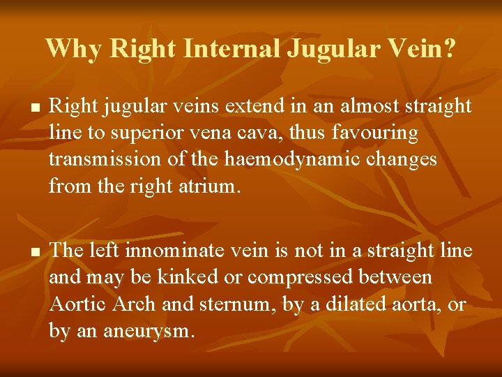 Why Right Internal Jugular Vein? n n Right jugular veins extend in an almost