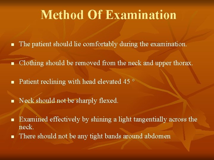 Method Of Examination n The patient should lie comfortably during the examination. n Clothing