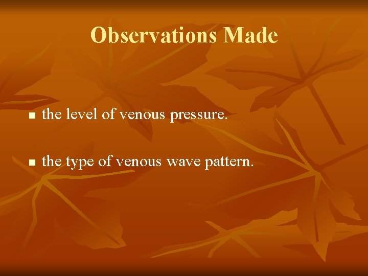 Observations Made n the level of venous pressure. n the type of venous wave