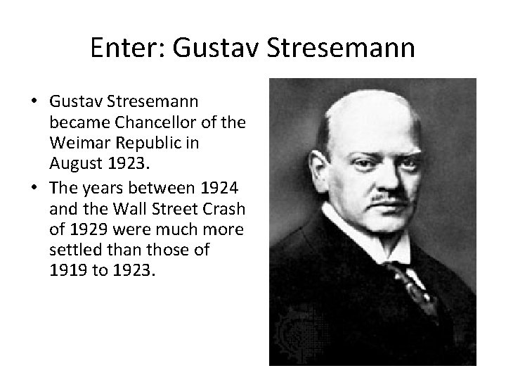 Enter: Gustav Stresemann • Gustav Stresemann became Chancellor of the Weimar Republic in August