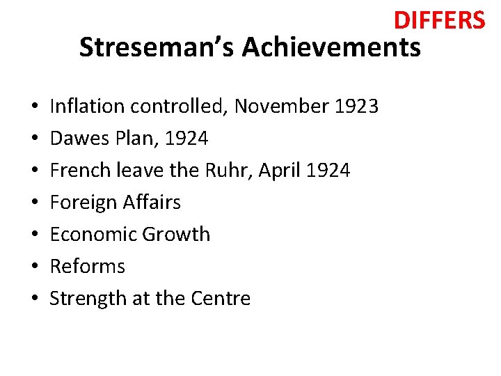  DIFFERS Streseman’s Achievements • • Inflation controlled, November 1923 Dawes Plan, 1924 French