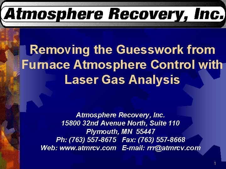 Removing the Guesswork from Furnace Atmosphere Control with Laser Gas Analysis Atmosphere Recovery, Inc. Removing the Guesswork from Furnace Atmosphere Control with Laser Gas Analysis Atmosphere Recovery, Inc.