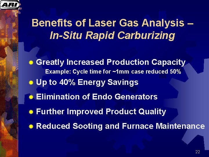 Benefits of Laser Gas Analysis – In-Situ Rapid Carburizing ® Greatly Increased Production Capacity Benefits of Laser Gas Analysis – In-Situ Rapid Carburizing ® Greatly Increased Production Capacity