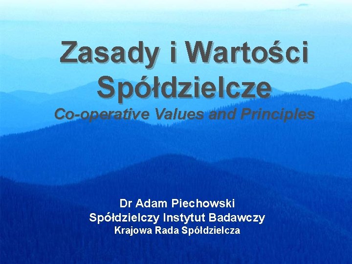 Zasady i Wartości Spółdzielcze Co-operative Values and Principles Dr Adam Piechowski Spółdzielczy Instytut Badawczy Zasady i Wartości Spółdzielcze Co-operative Values and Principles Dr Adam Piechowski Spółdzielczy Instytut Badawczy