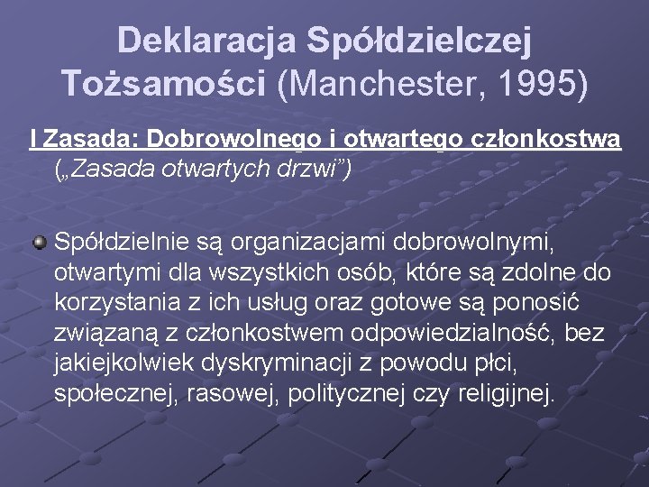 Deklaracja Spółdzielczej Tożsamości (Manchester, 1995) I Zasada: Dobrowolnego i otwartego członkostwa („Zasada otwartych drzwi”) Deklaracja Spółdzielczej Tożsamości (Manchester, 1995) I Zasada: Dobrowolnego i otwartego członkostwa („Zasada otwartych drzwi”)