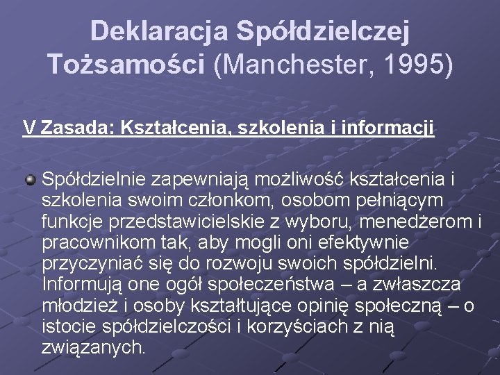 Deklaracja Spółdzielczej Tożsamości (Manchester, 1995) V Zasada: Kształcenia, szkolenia i informacji Spółdzielnie zapewniają możliwość Deklaracja Spółdzielczej Tożsamości (Manchester, 1995) V Zasada: Kształcenia, szkolenia i informacji Spółdzielnie zapewniają możliwość