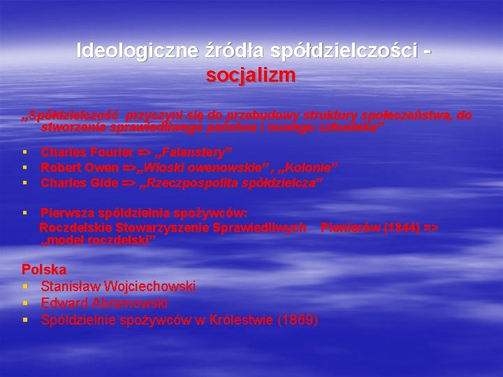Ideologiczne źródła spółdzielczości - socjalizm „Spółdzielczość przyczyni się do przebudowy struktury społeczeństwa, do Ideologiczne źródła spółdzielczości - socjalizm „Spółdzielczość przyczyni się do przebudowy struktury społeczeństwa, do