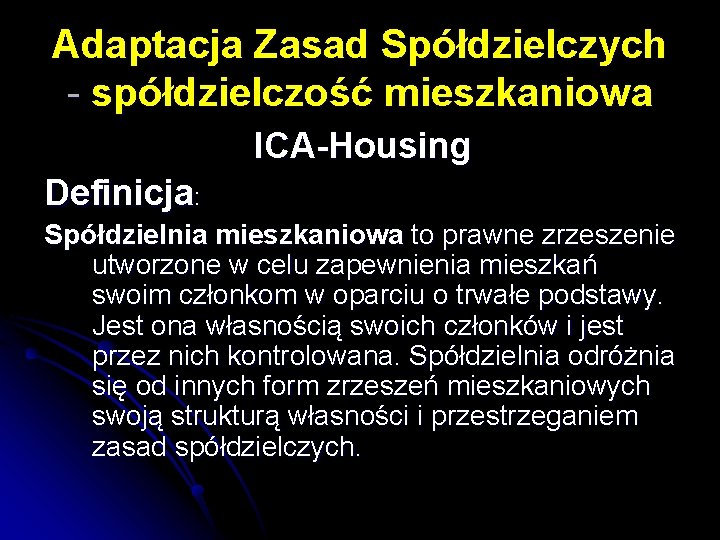 Adaptacja Zasad Spółdzielczych - spółdzielczość mieszkaniowa ICA-Housing Definicja: Spółdzielnia mieszkaniowa to prawne zrzeszenie utworzone Adaptacja Zasad Spółdzielczych - spółdzielczość mieszkaniowa ICA-Housing Definicja: Spółdzielnia mieszkaniowa to prawne zrzeszenie utworzone
