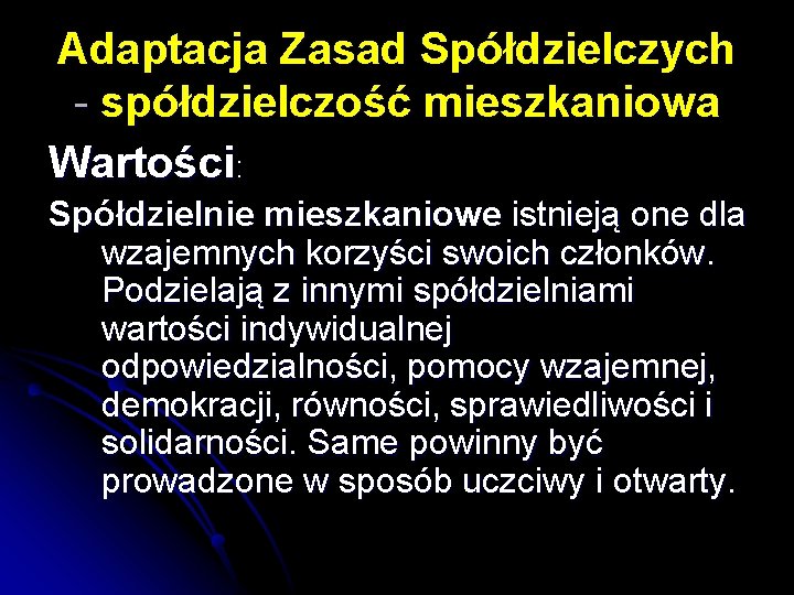 Adaptacja Zasad Spółdzielczych - spółdzielczość mieszkaniowa Wartości: Spółdzielnie mieszkaniowe istnieją one dla wzajemnych korzyści Adaptacja Zasad Spółdzielczych - spółdzielczość mieszkaniowa Wartości: Spółdzielnie mieszkaniowe istnieją one dla wzajemnych korzyści
