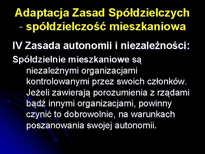 Adaptacja Zasad Spółdzielczych - spółdzielczość mieszkaniowa IV Zasada autonomii i niezależności: Spółdzielnie mieszkaniowe są Adaptacja Zasad Spółdzielczych - spółdzielczość mieszkaniowa IV Zasada autonomii i niezależności: Spółdzielnie mieszkaniowe są