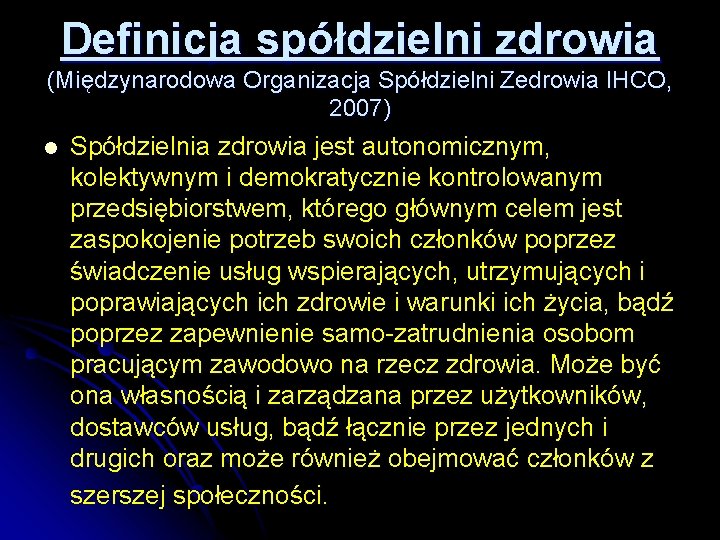 Definicja spółdzielni zdrowia (Międzynarodowa Organizacja Spółdzielni Zedrowia IHCO, 2007) l Spółdzielnia zdrowia jest autonomicznym, Definicja spółdzielni zdrowia (Międzynarodowa Organizacja Spółdzielni Zedrowia IHCO, 2007) l Spółdzielnia zdrowia jest autonomicznym,