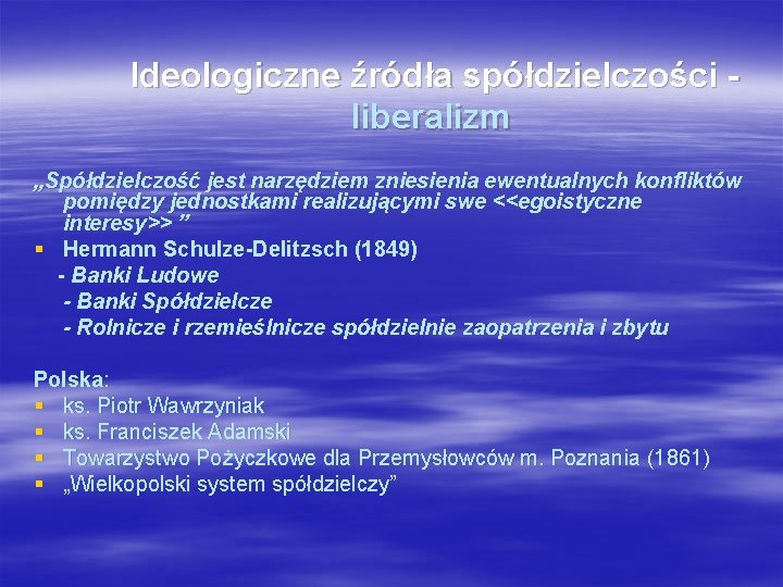 Ideologiczne źródła spółdzielczości - liberalizm „Spółdzielczość jest narzędziem zniesienia ewentualnych konfliktów pomiędzy jednostkami Ideologiczne źródła spółdzielczości - liberalizm „Spółdzielczość jest narzędziem zniesienia ewentualnych konfliktów pomiędzy jednostkami