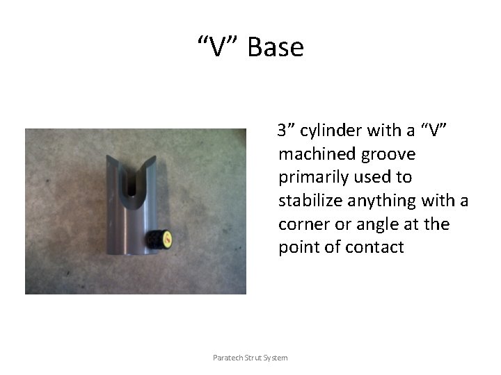 “V” Base 3” cylinder with a “V” machined groove primarily used to stabilize anything
