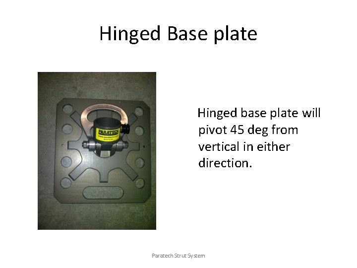 Hinged Base plate Hinged base plate will pivot 45 deg from vertical in either