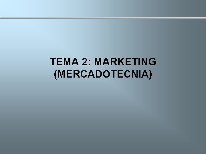 TEMA 2: MARKETING (MERCADOTECNIA) 