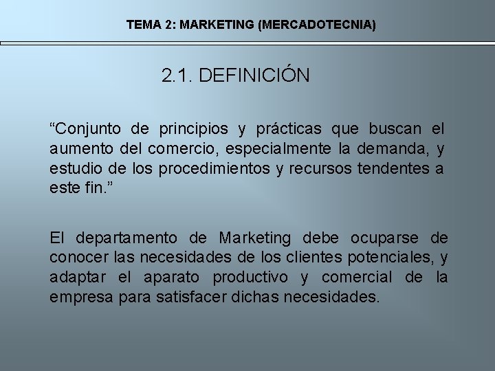 TEMA 2: MARKETING (MERCADOTECNIA) 2. 1. DEFINICIÓN “Conjunto de principios y prácticas que buscan