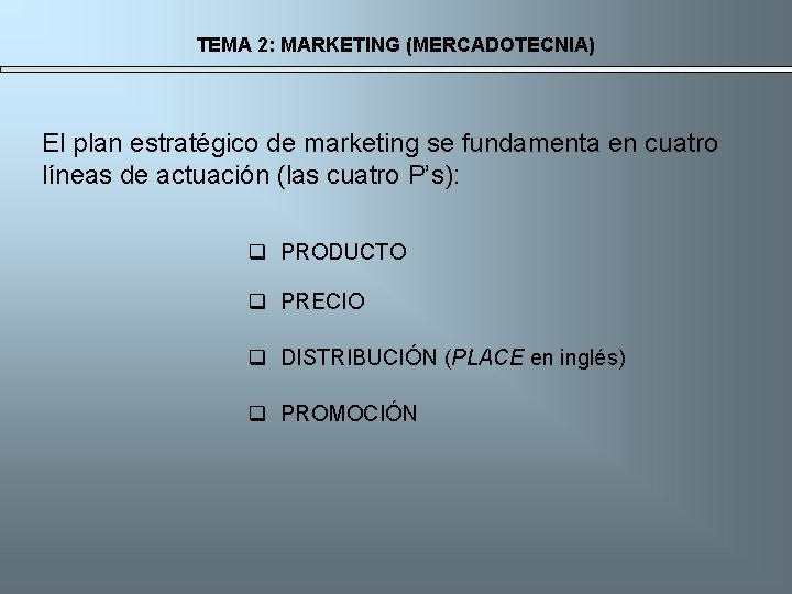 TEMA 2: MARKETING (MERCADOTECNIA) El plan estratégico de marketing se fundamenta en cuatro líneas