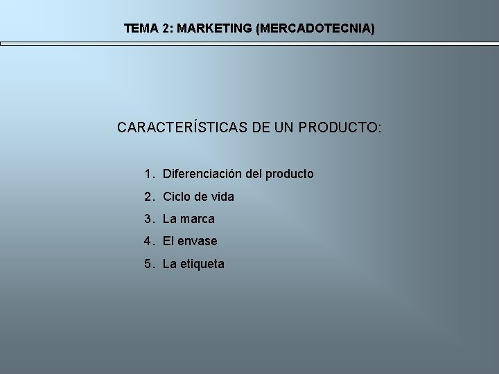 TEMA 2: MARKETING (MERCADOTECNIA) CARACTERÍSTICAS DE UN PRODUCTO: 1. Diferenciación del producto 2. Ciclo