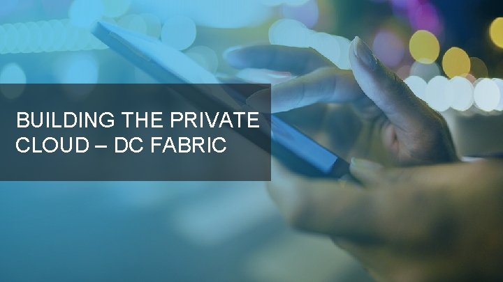 BUILDING THE PRIVATE CLOUD – DC FABRIC 