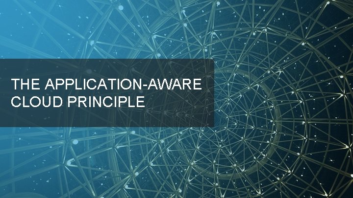 THE APPLICATION-AWARE CLOUD PRINCIPLE 