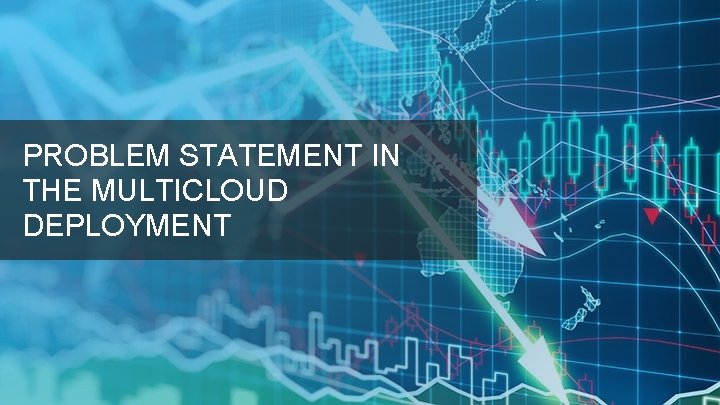 PROBLEM STATEMENT IN THE MULTICLOUD DEPLOYMENT 