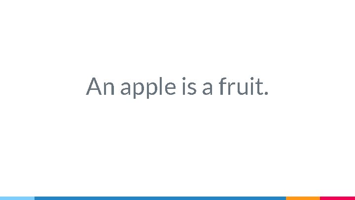 An apple is a fruit. 