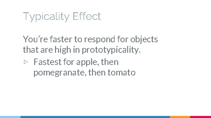Typicality Effect You’re faster to respond for objects that are high in prototypicality. ▷