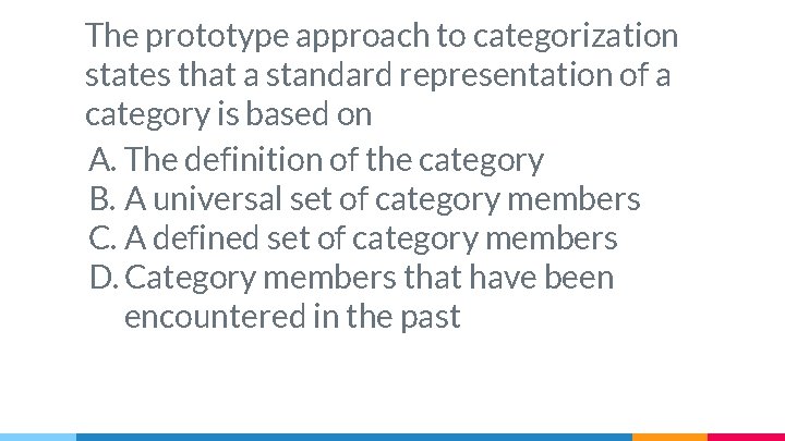 The prototype approach to categorization states that a standard representation of a category is