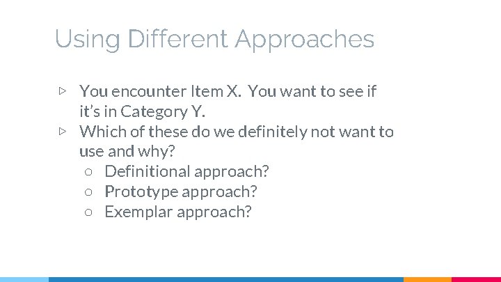 Using Different Approaches ▷ You encounter Item X. You want to see if it’s