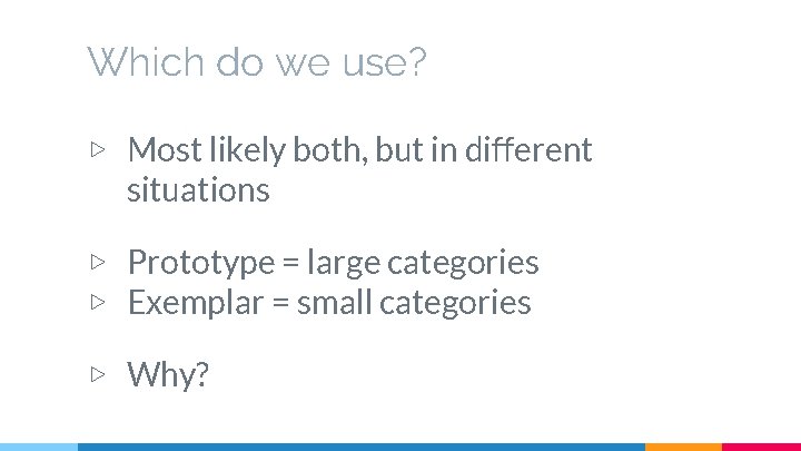 Which do we use? ▷ Most likely both, but in different situations ▷ Prototype