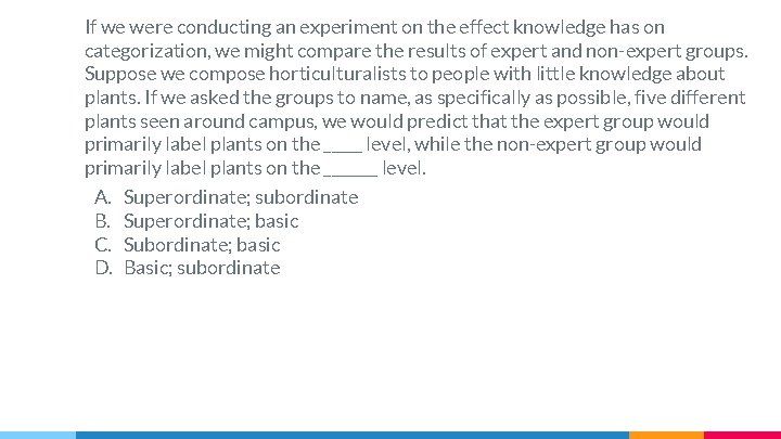 If we were conducting an experiment on the effect knowledge has on categorization, we